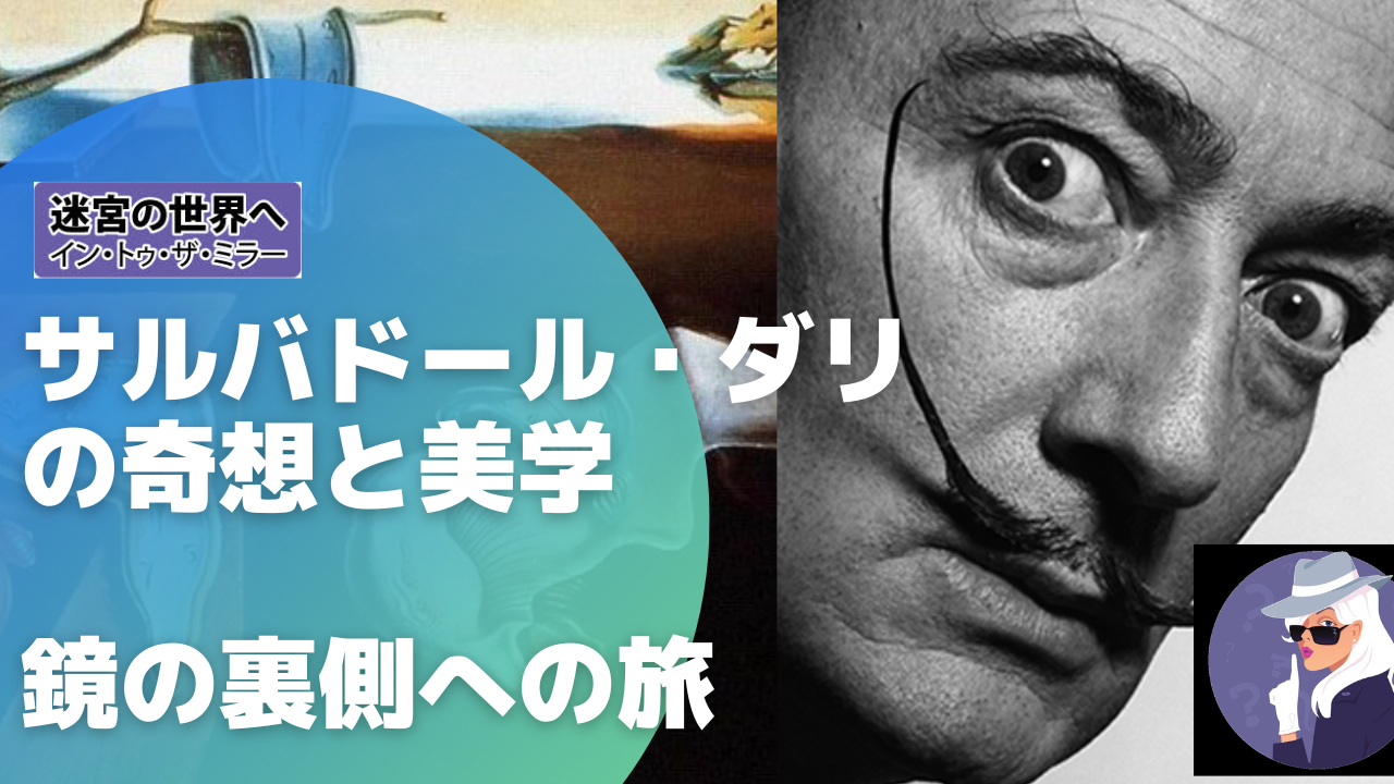 サルバドール・ダリの奇想と美学:鏡の裏側への旅 | イントゥ・ザ・ミラー into the mirrior